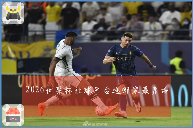 2026世界杯让球平台选哪家最靠谱