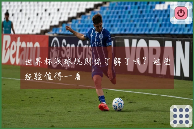 世界杯滚球规则你了解了吗？这些经验值得一看