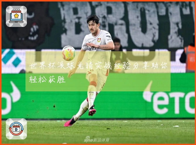 世界杯滚球竞猜实战经验分享助你轻松获胜